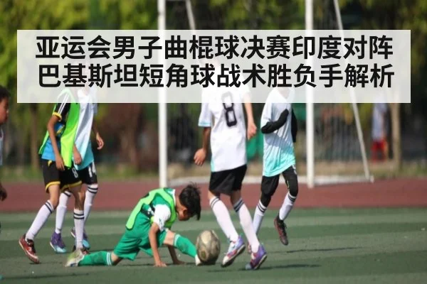 亚运会男子曲棍球决赛印度对阵巴基斯坦短角球战术胜负手解析 - ng28.com